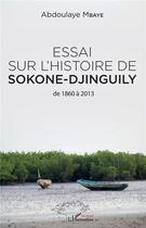 Couverture du livre « Essai sur l'histoire de Sokone-Djinguily de 1860 à 2013 » de Abdoulaye Mbaye aux éditions L'harmattan
