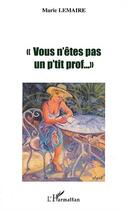 Couverture du livre « VOUS N'ÊTES PAS UN P'TIT PROF » de Marie Lemaire aux éditions L'harmattan