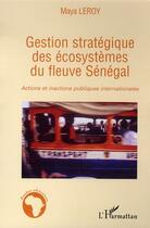 Couverture du livre « Gestion stratégique des écosystèmes du fleuve sénégal » de Maya Leroy aux éditions L'harmattan