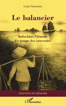 Couverture du livre « Le balancier ; Indochine-Viêtnam, le temps des souvenirs » de Louis Armantier aux éditions L'harmattan