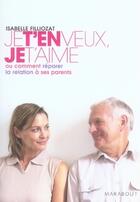Couverture du livre « Je t'en veux, je t'aime ou comment réparer la relation à ses parents » de Isabelle Filliozat aux éditions Marabout