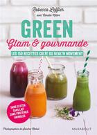 Couverture du livre « Green, glam & gourmande ; les 150 recettes culte du health moyement » de Coralie Miller et Rebecca Leffler aux éditions Marabout
