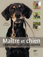 Couverture du livre « Maître et chien ; communiquer sans aboyer » de Mirko Tomasini aux éditions Delachaux & Niestle