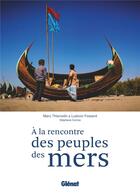 Couverture du livre « À la rencontre des peuples des mers ; la navigation comme trait d'union » de Ludovic Fossard et Marc Thiercelin aux éditions Glenat