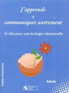 Couverture du livre « J'apprends à communiquer autrement ; 16 clés pour une écologie relationnelle » de Anne Weyer aux éditions Chronique Sociale