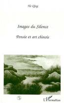 Couverture du livre « Images du silence ; pensée et art chinois » de He Qing aux éditions L'harmattan