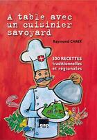 Couverture du livre « À table avec un cuisinier savoyard ; 300 recettes traditionnelles et régionales » de Raymond Chaix aux éditions Gap