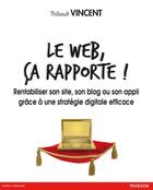 Couverture du livre « Le web, ça rapporte ! » de Thibault Vincent aux éditions Pearson