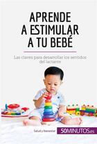 Couverture du livre « Aprende a estimular a tu bebé » de 50minutos aux éditions 50minutos.es