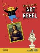 Couverture du livre « How to be an art rebel » de Street Ben aux éditions Thames & Hudson