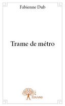 Couverture du livre « Trame de métro » de Fabienne Dub aux éditions Edilivre