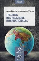 Couverture du livre « Théories des relations internationales » de Jean-Baptiste Jeangene Vilmer aux éditions Que Sais-je ?