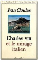 Couverture du livre « Charles VIII et le mirage italien » de Ivan Cloulas aux éditions Albin Michel