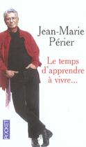Couverture du livre « Le Temps D'Apprendre A Vivre... » de Jean-Marie Perier aux éditions Pocket