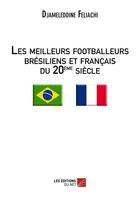Couverture du livre « Les meilleurs footballeurs brésiliens et francais du 20e siècle » de Djameleddine Feliachi aux éditions Editions Du Net
