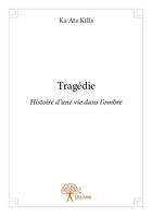 Couverture du livre « Tragédie » de Ka Ata Killa aux éditions Edilivre