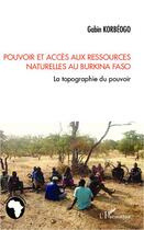 Couverture du livre « Pouvoir et accès aux ressources naturelles au Burkina Faso ; la topographie du pouvoir » de Gabin Korbeogo aux éditions L'harmattan