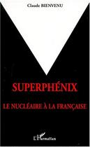 Couverture du livre « Superphénix ; le nucléaire à la francaise » de Claude Bienvenu aux éditions L'harmattan