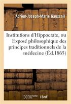 Couverture du livre « Institutions d'hippocrate, ou expose philosophique des principes traditionnels de la medecine » de Gaussail A-J-M. aux éditions Hachette Bnf