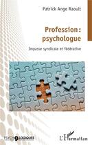 Couverture du livre « Profession : psychologue, impasse syndicale et fédérative » de Patrick Ange Raoult aux éditions L'harmattan