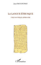 Couverture du livre « La langue étrusque ; une nouvelle approche » de Jean Faucounau aux éditions Editions L'harmattan