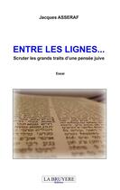 Couverture du livre « Entre les lignes... scruter les grands traits d'une pensée juive » de Jacques Asseraf aux éditions La Bruyere