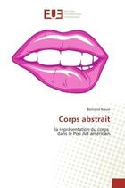 Couverture du livre « Corps abstrait ; la représentation du corps dans le Pop Art américain » de Bertrand Naivin aux éditions Editions Universitaires Europeennes