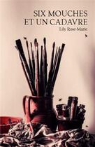 Couverture du livre « Six mouches et un cadavre » de Lily Rose-Marie aux éditions Calepin