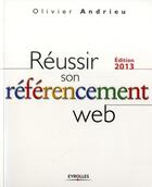 Couverture du livre « Réussir son référencement web (édition 2013) » de Olivier Andrieu aux éditions Eyrolles