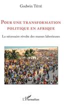 Couverture du livre « Pour une transformation politique en Afrique ; la nécessaire révolte des masses laborieuses » de Godwin Tété aux éditions L'harmattan
