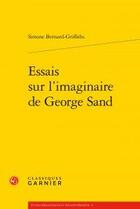 Couverture du livre « Essais sur l'imaginaire de george sand » de Simone Bernard Griffiths aux éditions Classiques Garnier