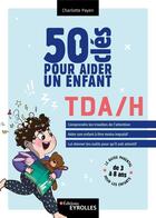 Couverture du livre « 50 clés pour aider un enfant TDA/H » de Charlotte Payen aux éditions Eyrolles