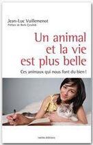 Couverture du livre « Un animal et la vie est plus belle ; ces animaux qui nous font du bien ! » de Jean-Luc Vuillemenot aux éditions Ixelles Editions