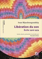 Couverture du livre « Libération du son ; écrits 1916-1979 » de Ivan Wyschnegradsky aux éditions Symetrie