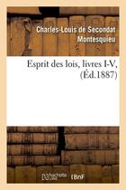 Couverture du livre « Esprit des lois, livres I-V, (Éd.1887) » de Montesquieu E D. aux éditions Hachette Bnf