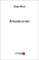 Couverture du livre « Attachée au mât » de Sandra Miller aux éditions Editions Du Net