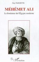 Couverture du livre « Méhémet Ali : Le fondateur de l'Egypte moderne » de Guy Fargette aux éditions L'harmattan