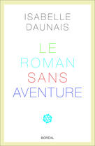 Couverture du livre « Le roman sans aventure » de Isabelle Daunais aux éditions Editions Boreal