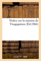 Couverture du livre « Notice sur la mission de visagapatam (ed.1866) » de  aux éditions Hachette Bnf