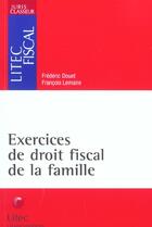 Couverture du livre « Exercices de droit fiscal de la famille ; 1e edition » de François Lemaire et Frederic Douet aux éditions Lexisnexis