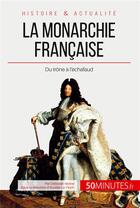 Couverture du livre « La monarchie française : du trône à l'échafaud » de Deborah Moine aux éditions 50minutes.fr
