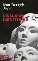 Couverture du livre « L'illusion identitaire » de Jean-Francois Bayart aux éditions Pluriel