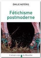 Couverture du livre « Fétichisme postmoderne » de Emilie Noteris aux éditions La Musardine