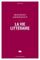 Couverture du livre « La vie littéraire » de Arsenault Mathieu aux éditions Le Quartanier