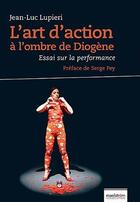 Couverture du livre « L'art d'action ; à l'ombre de Diogène ; essai sur la performance » de Jean-Luc Lupieri aux éditions Maelstrom
