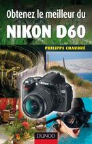 Couverture du livre « Obtenez le meilleur du Nikon D60 » de Philippe Chaudre aux éditions Dunod