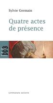 Couverture du livre « Quatre actes de présence » de Sylvie Germain aux éditions Desclee De Brouwer