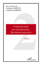 Couverture du livre « Communication des organisations t.2 ; recherches récentes » de Catherine Loneux et Bertrand Parent aux éditions Editions L'harmattan