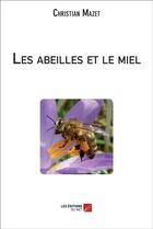 Couverture du livre « Les abeilles et le miel » de Christian Mazet aux éditions Editions Du Net
