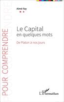 Couverture du livre « Le capital en quelques mots ; de Platon à nos jours » de Aime Fay aux éditions L'harmattan